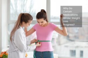 Why Do Certain Medications Hinder Weight Loss Progress?