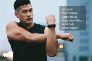 Why Is It Essential to Listen to My Body and Adjust Workouts Accordingly?