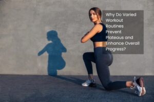 Why Do Varied Workout Routines Prevent Plateaus and Enhance Overall Progress?