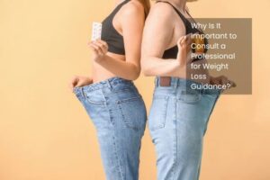 Why Is It Important to Consult a Professional for Weight Loss Guidance?